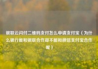 银联云闪付二维码支付怎么申请支付宝（为什么银行能和银联合作却不能和微信支付宝合作呢）