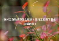 支付宝自动续费怎么取消（支付宝扣费了怎么申请退款）