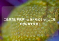 二维码支付不属于什么支付方式（为什么二维码收款有手续费）