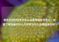 微信主动扫码支付怎么设置零钱优先支付（设置了零钱通为什么付款时为什么扣微信里的钱）